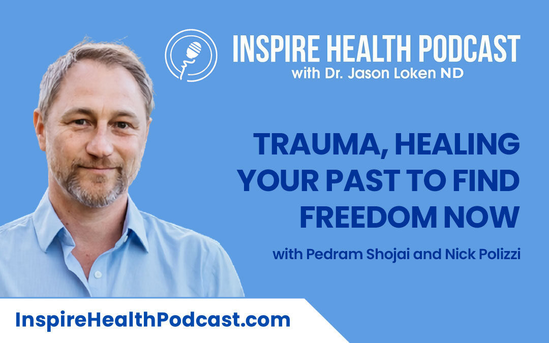 Episode 102: Trauma, Healing Your Past To Find Freedom Now with Pedram Shojai and Nick Polizzi