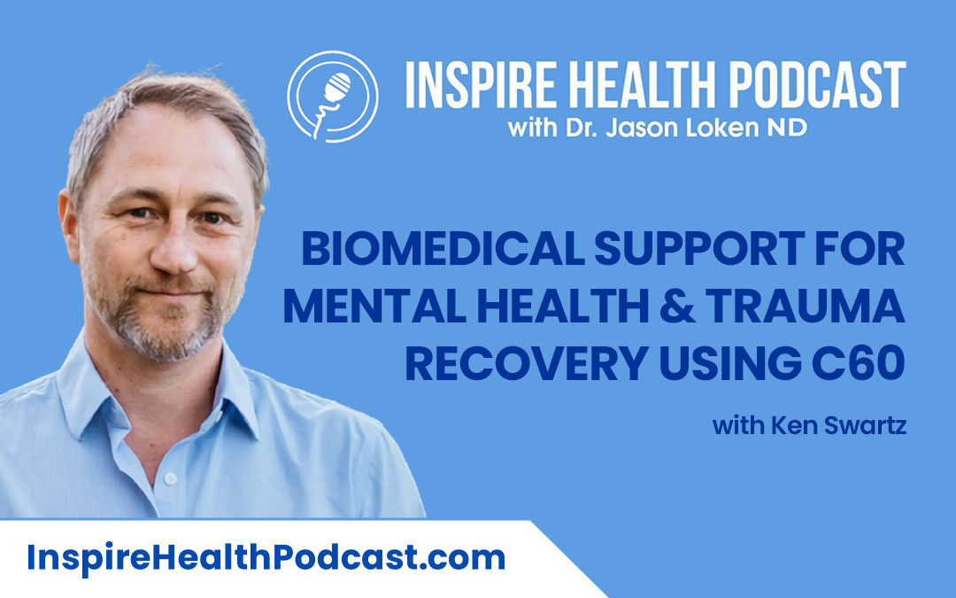 Episode 99: Biomedical Support for Mental Health & Trauma Recovery Using C60 with Ken Swartz