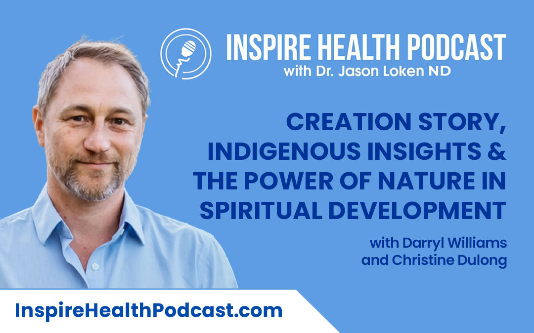 Episode 117 : Creation Story, Indigenous Insights & The Power of Nature In Spiritual Development with Darryl Williams and Christine Dulong