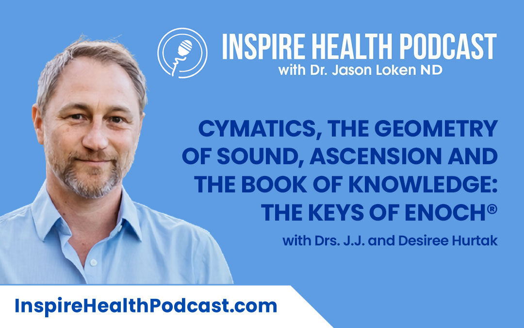 Episode 120: Cymatics, The Geometry of Sound, Ascension and The Book of Knowledge: The Keys of Enoch® with Drs J.J. and Desiree Hurtak