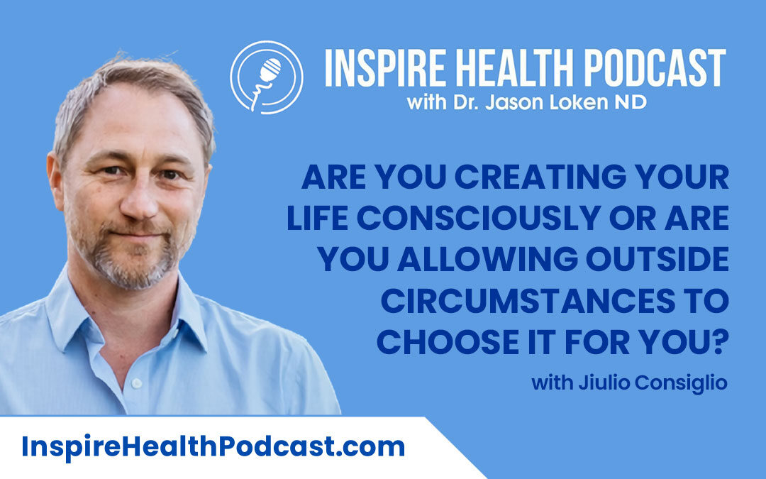 Episode 135: Are you Creating Your Life Consciously or are you allowing outside circumstances to choose it for you? With Julio Consiglio