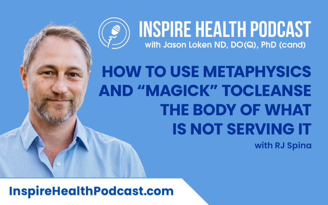 Episode 151: How to Use Metaphysics and “Magick” to Cleanse the Body of what is not Serving it – with RJ Spina