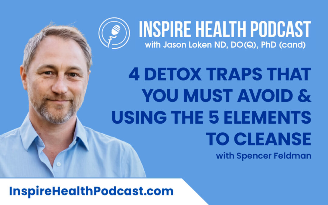 Episode 153: 4 Detox Traps that You Must Avoid & Using the 5 elements to Cleanse with Spencer Feldman