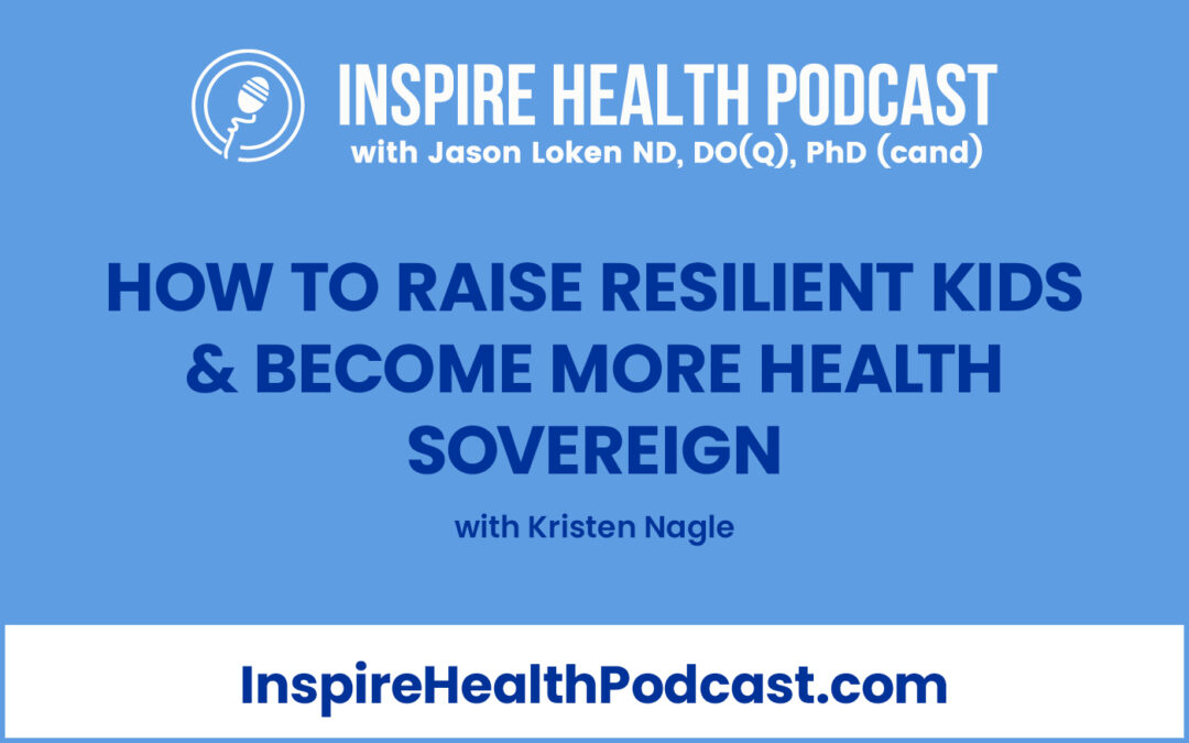 Episode 174: How to Raise Resilient Kids & Become More Health Sovereign with Kristen Nagle