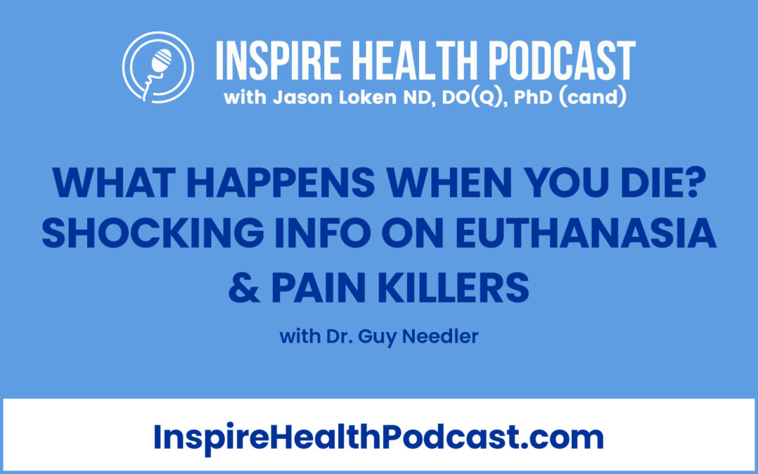 Episode 178: What Happens When You Die? Shocking Info on Euthanasia & Pain Killers with Guy Needler