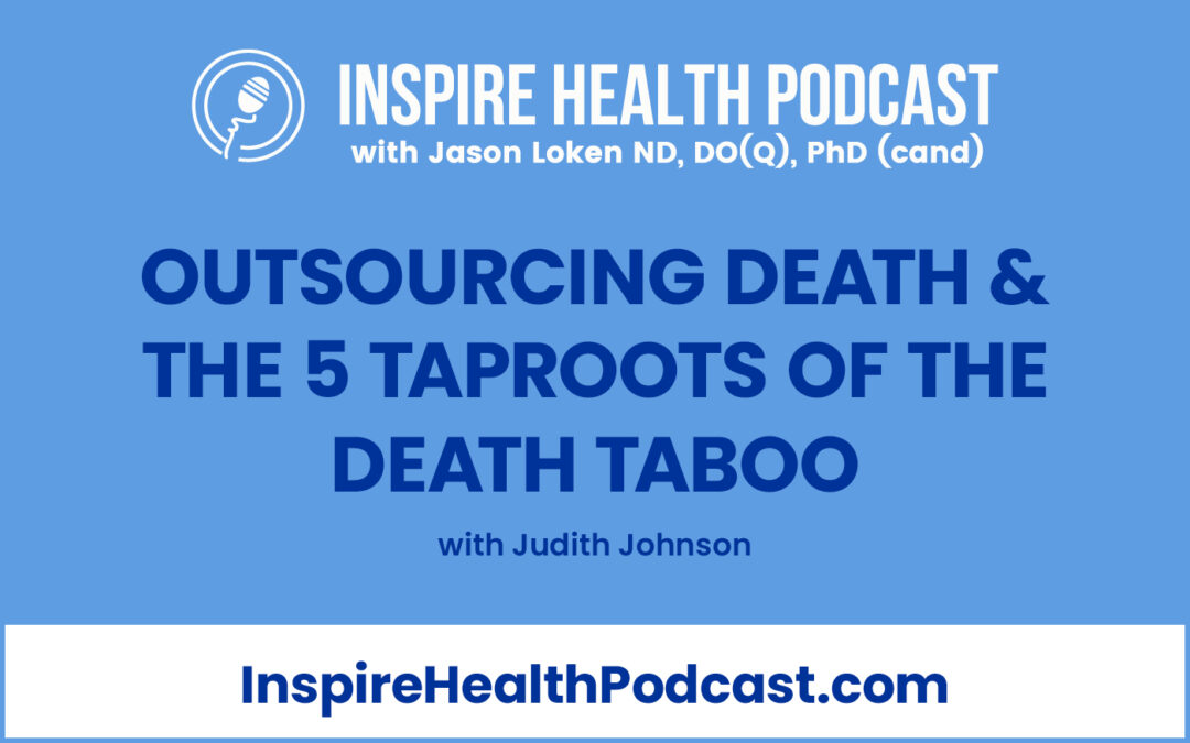 Episode 186: Outsourcing Death & the 5 Taproots of the Death Taboo with Judith Johnson