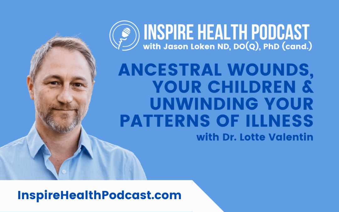 Episode 192: Ancestral Wounds, Your Children & Unwinding Your Patterns Of Illness With Dr. Lotte Valentin