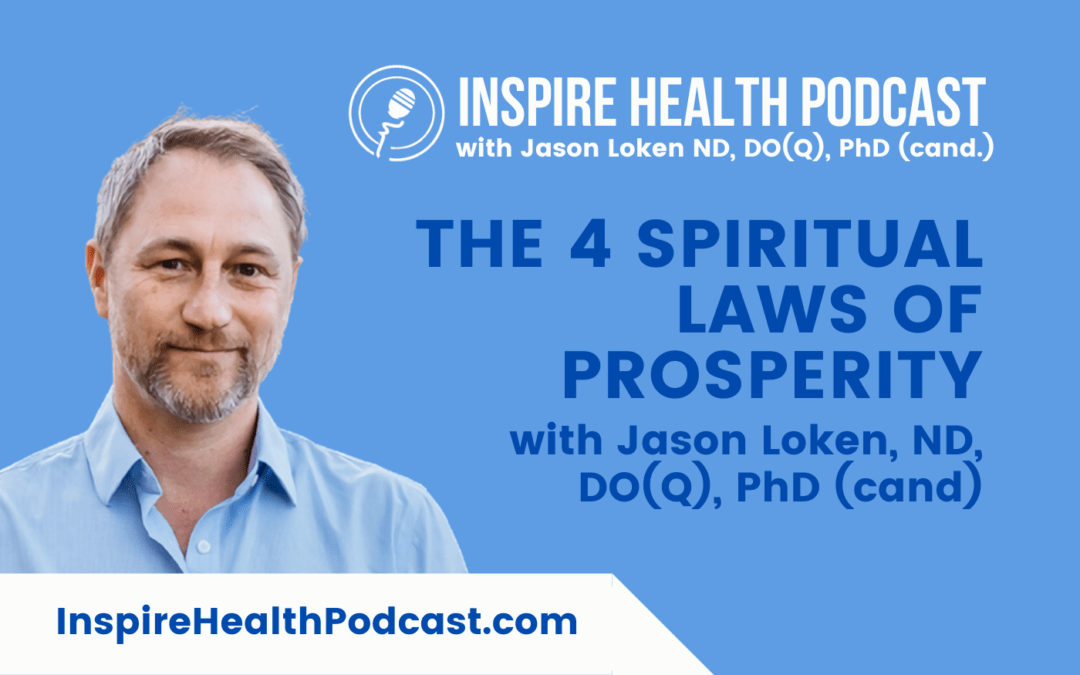 Episode 201: The 4 Spiritual Laws of Prosperity With Jason Loken, ND, DO(Q), PhD (cand)