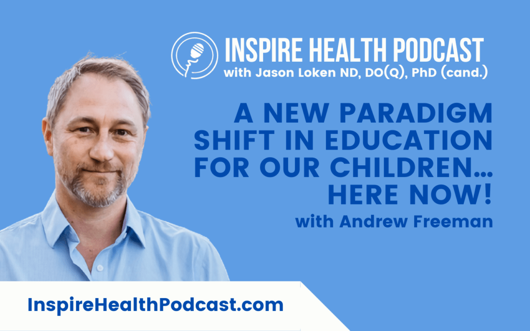 Episode 227: A New Paradigm Shift in Education For Our Children…Here Now! with Andrew Freeman